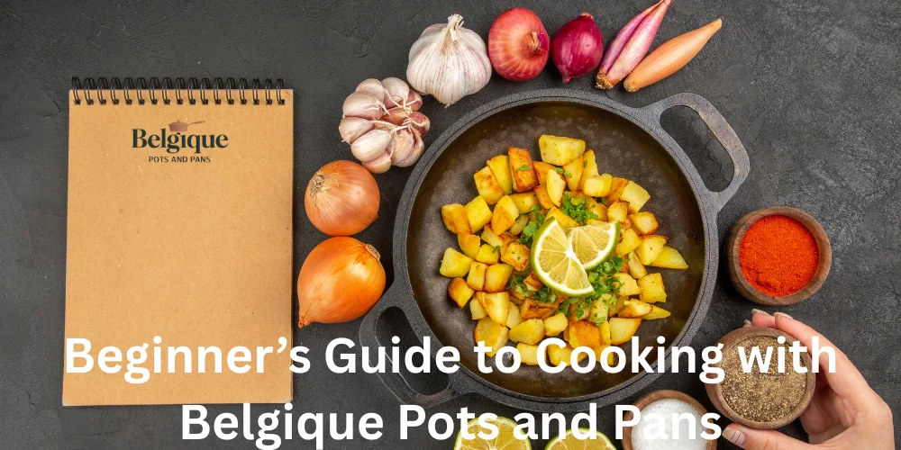 Beginner’s Guide to Cooking with Belgique Pots and Pans