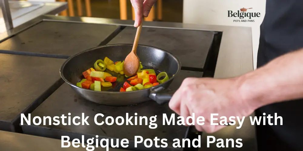 Nonstick Cooking Made Easy with Belgique Pots and Pans