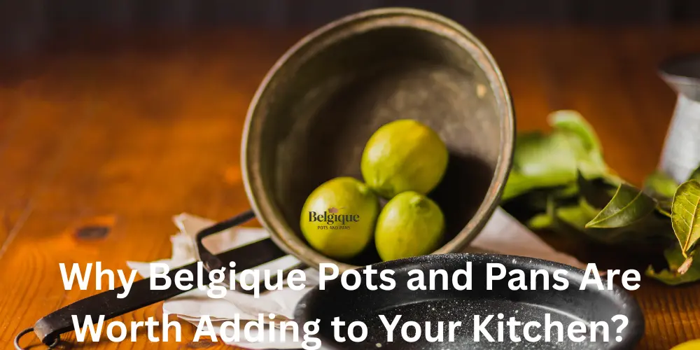 Why Belgique Pots and Pans Are Worth Adding to Your Kitchen
